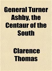 General Turner Ashby, the Centaur of the South,1152921371,9781152921375