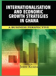 Internationalisation and Economic Growth Strategies in Ghana A Business Perspective,1905068719,9781905068715
