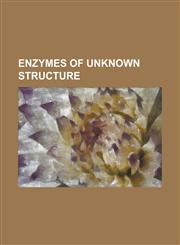 Enzymes of Unknown Structure Nitric Oxide Dioxygenase, Ceramide Kinase, Retinol Dehydrogenase, Sarcosine Dehydrogenase, Ent-Copalyl Diphosphate Syn,1230689508,9781230689500