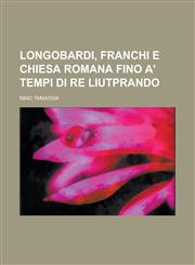 Longobardi, Franchi E Chiesa Romana Fino A' Tempi Di Re Liutprando,1234608960,9781234608965