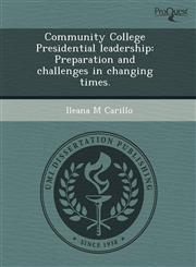 Community College Presidential leadership Preparation and challenges in changing times.,1243533404,9781243533401