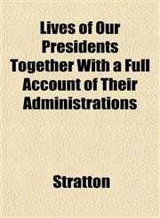 Lives of Our Presidents Together With a Full Account of Their Administrations,1153349035,9781153349031