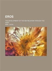 Eros; the development of the sex relation through the ages,1150440651,9781150440656