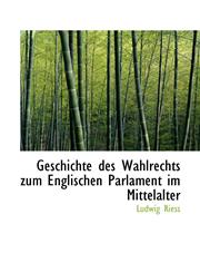 Geschichte des Wahlrechts zum Englischen Parlament im Mittelalter,1113045345,9781113045348