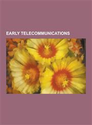 Early Telecommunications Telecommunication, Carrier Pigeon, Photophone, Smoke Signal, Beacon, Semaphore Line, Relay League, Claude Chappe, Cana,1230502041,9781230502045