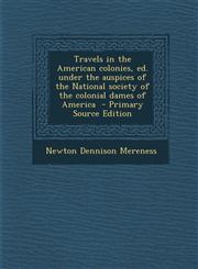 Travels in the American Colonies, Ed. Under the Auspices of the National Society of the Colonial Dames of America - Primary Source Edition,1287818676,9781287818670