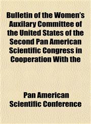 Bulletin of the Women's Auxilary Committee of the United States of the Second Pan American Scientific Congress in Cooperation With the,1154652203,9781154652208