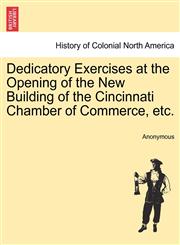 Dedicatory Exercises at the Opening of the New Building of the Cincinnati Chamber of Commerce, etc.,1241319855,9781241319854