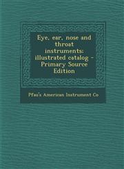 Eye, Ear, Nose and Throat Instruments; Illustrated Catalog - Primary Source Edition,1293451495,9781293451496
