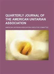 Quarterly Journal of the American Unitarian Association (Volume 5),115415288X,9781154152883