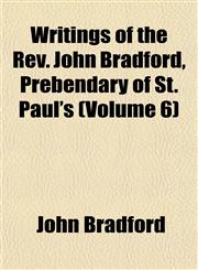 Writings of the Rev. John Bradford, Prebendary of St. Paul's (Volume 6),1152141759,9781152141759