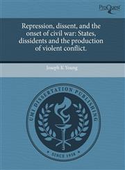 Repression, dissent, and the onset of civil war States, dissidents and the production of violent conflict.,1243570873,9781243570871