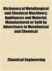 Dictionary of Metallurgical and Chemical Machinery, Appliances and Material, Manufactured or Sold by Advertisers in Metallurical and Chemical,1152231537,9781152231535