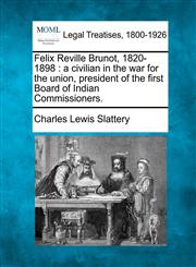 Felix Reville Brunot, 1820-1898 a civilian in the war for the union, president of the first Board of Indian Commissioners.,1240195184,9781240195183