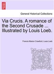 Via Crucis. A romance of the Second Crusade ... Illustrated by Louis Loeb.,1241583269,9781241583262