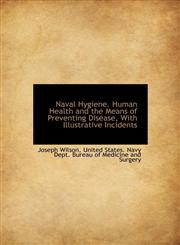 Naval Hygiene. Human Health and the Means of Preventing Disease, With Illustrative Incidents,1116497220,9781116497229