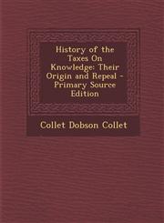 History of the Taxes on Knowledge Their Origin and Repeal - Primary Source Edition,1295526808,9781295526802
