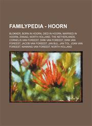 Familypedia - Hoorn Blokker, Born in Hoorn, Died in Hoorn, Married in Hoorn, Zwaag, North Holland, The Netherlands, Cornelis van Foreest, Dirk van Foreest, Dirk van Foreest, Jacob van Foreest, Jan Bijl, Jan Tol, Joan van Foreest, Nanning van Foreest, Nor,1234855895,9781234855895
