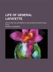 Life of General Lafayette (Volume 1); With a Critical Estimate of His Character and Public Acts,1151207764,9781151207760