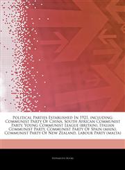 Articles On Political Parties Established In 1921, including Communist Party Of China, South African Communist Party, Young Communist League (britain), Italian Communist Party, Communist Party Of Spain (main),1243324244,9781243324245