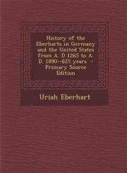 History of the Eberharts in Germany and the United States from A. D 1265 to A. D. 1890--625 Years - Primary Source Edition,1293793485,9781293793480