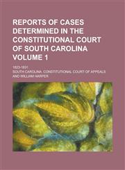 Reports of Cases Determined in the Constitutional Court of South Carolina; 1823-1831 Volume 1,1234249863,9781234249861