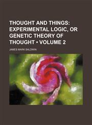 Thought and Things (Volume 2); Experimental Logic, or Genetic Theory of Thought,1154435962,9781154435962