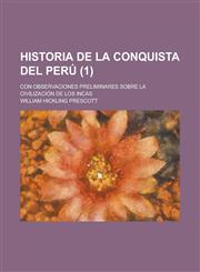 Historia de La Conquista del Peru; Con Observaciones Preliminares Sobre La Civilizacion de Los Incas (1),123455934X,9781234559342