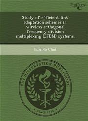 Study of efficient link adaptation schemes in wireless orthogonal frequency division multiplexing (OFDM) systems.,1244073474,9781244073470