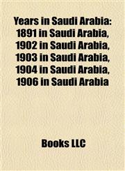 Years in Saudi Arabia 1891 in Saudi Arabia, 1902 in Saudi Arabia, 1903 in Saudi Arabia, 1904 in Saudi Arabia, 1906 in Saudi Arabia,1155963539,9781155963532