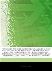 Articles On Newspapers Published In Hong Kong, including Chip Tsao, Paul Lin, Wong Kwok-hing, Claudia Mo, Chinese Serial, Tin Tin Daily News, The Star (hong Kong), Universal Circulating Herald, The China Mail, Daily Press (hong Kong),1244468371,9781244468375