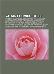 Valiant Comics titles Classics Illustrated, Comics from The Legend of Zelda series, Archer & Armstrong, Shadowman, Magnus, Robot Fighter,1155956370,9781155956374