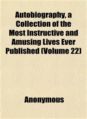 Autobiography, a Collection of the Most Instructive and Amusing Lives Ever Published (Volume 22),1152502662,9781152502666