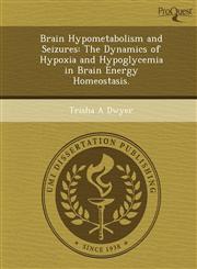 Brain Hypometabolism and Seizures The Dynamics of Hypoxia and Hypoglycemia in Brain Energy Homeostasis.,1249854350,9781249854357