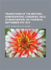 TRANSCTIONS OF THE BRITHISH HOMOEOPATIHIC CONGRESS, HELD AT MANCHESTER, ON THURSDYA, SEPTEMBER 9TH 1875,1151039977,9781151039972