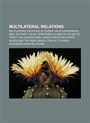 Multilateral relations Multilateral relations of Russia, Yalta Conference, BRIC, Six-party talks, Territorial claims in the Arctic,1158037066,9781158037063