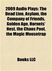 2009 Audio Plays (Study Guide) The Dead Line, Asylum, the Company of Friends, Golden Age, Hornets' Nest, the Chaos Pool, the Magic Mousetrap,1155417763,9781155417769