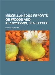 Miscellaneous reports on woods and plantations, in a letter,1151422517,9781151422514