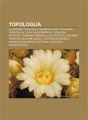 Topologija Algebrska topologija, Geometrijska topologija, Orientacija, Topologija omrežja, Topološki prostori, Teserakt, Bernoullijevo število,1233017519,9781233017515