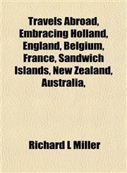 Travels Abroad, Embracing Holland, England, Belgium, France, Sandwich Islands, New Zealand, Australia,,1151833134,9781151833136