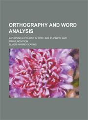 Orthography and Word Analysis; Including a Course in Spelling, Phonics, and Pronunciation,1236854195,9781236854193