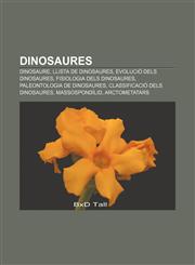Dinosaures Dinosaure, Llista de dinosaures, Evolució dels dinosaures, Fisiologia dels dinosaures, Paleontologia de dinosaures,123271481X,9781232714811