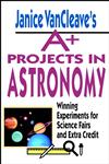Janice VanCleaves A+ Projects in Astronomy: Winning Experiments for Science Fairs and Extra Credit (VanCleave A+ Science Projects Series),0471328200,9780471328209