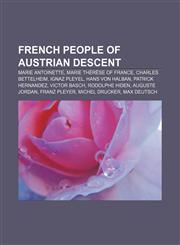 French people of Austrian descent Marie Antoinette, Marie Thérèse of France, Charles Bettelheim, Ignaz Pleyel, Hans von Halban,1156884373,9781156884379