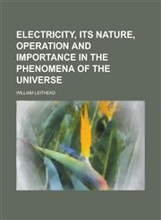 Electricity, Its Nature, Operation and Importance in the Phenomena of the Universe,1150777532,9781150777530