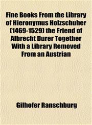 Fine Books From the Library of Hieronymus Holzschuher (1469-1529) the Friend of Albrecht Dürer Together With a Library Removed From an Austrian,1152536214,9781152536210
