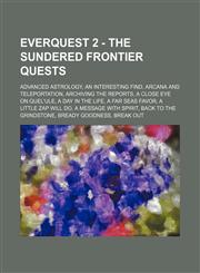 EverQuest 2 - The Sundered Frontier Quests Advanced Astrology, An Interesting Find, Arcana and Teleportation, Archiving the Reports, A Close Eye on Quel'ule, A Day in the Life, A Far Seas Favor, A Little Zap Will Do, A Message with Spirit, Back to the Gr,1234814862,9781234814861