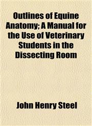Outlines of Equine Anatomy; A Manual for the Use of Veterinary Students in the Dissecting Room,1153074478,9781153074476