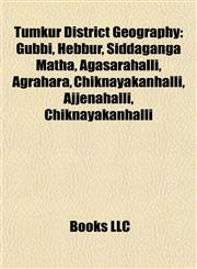 Tumkur District Geography Introduction Gubbi, Hebbur, Siddaganga Matha, Agasarahalli, Agrahara, Chiknayakanhalli, Ajjenahalli,1155936914,9781155936918