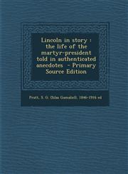 Lincoln in Story The Life of the Martyr-President Told in Authenticated Anecdotes - Primary Source Edition,1287648967,9781287648963
